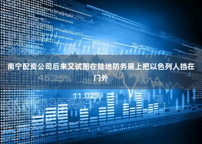 南宁配资公司后来又试图在陆地防务展上把以色列人挡在门外